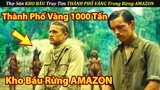 Thợ Săn KHO BÁU Truy Tìm Thành Phố Vàng 1000 Tấn Trong Rừng Amazon | Review Phim