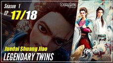 【Juedai Shuang Jiao】 S1 EP 17 - Legendary Twins | Donghua Sub Indo - 1080P