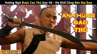 [Review Phim] Đại Đao Vương Ngũ khổ luyện Đao Pháp Trần Gia trở thành Anh Hùng | Thanh Đao Công Lý