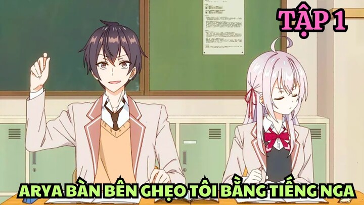 Anime Tháng 7 | Arya Bàn Bên Thả Thính Tôi Bằng Tiếng Nga | Tập 1 | Tóm Tắt Anime