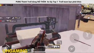 Thánh Troll dùng NỎ THẦN  6x lấy Top 1  Troll team bạn phát khóc P2