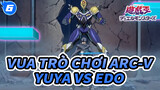 [Vua Trò Chơi Arcv] Ep 104 Phân đoạn hay Yuya (Yuto) vs Edo_6
