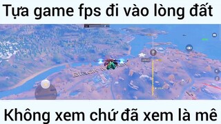 Tựa gảm fps đi vào lòng đất không xem chứ đã xem là mê