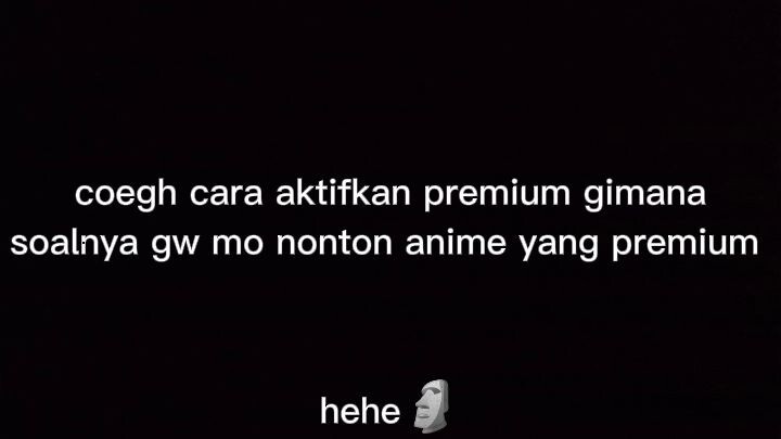 ayolah gw pengen nonton anime yang premium 🗿