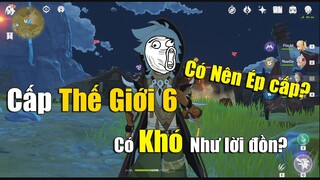 [Genshin Impact] Có Nên Ép Cấp Nữa Không?? Cấp Thế Giới 6 Có Thực Sự Khó Như Lời Đồn??