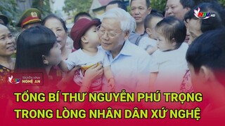 Tổng Bí thư Nguyễn Phú Trọng trong lòng nhân dân xứ Nghệ