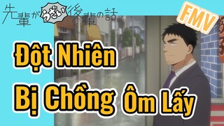 [Senpai Đáng Ghét Của Tôi] FMV |Đột Nhiên Bị Chồng Ôm Lấy