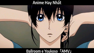 Ballroom e Youkoso「AMV」Hay nhất