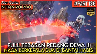 TEBASAN PEDANG DEWA PEMBANTAI NAGA BERKEPALA DUA !! - Alur Cerita Donghua #NTZZ (PART 186)