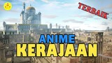 6 Anime Kerajaan Dengan Jalan Cerita Terkeren!