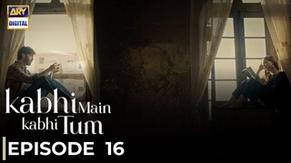 Kabhi Main Kabhi Tum | Episode 16 | Fahad Mustafa - Hania Amir | Pakistani Drama | ARY Digital