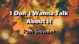 I Don't Wanna Talk About It - Rod Stewart (Lyrics)
