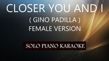 CLOSER YOU AND I ( GINO PADILLA ) ( FEMALE VERSION ) PH KARAOKE PIANO by REQUEST (COVER_CY)