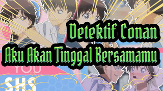 [Detektif Conan] Aku Akan Tinggal Bersamamu ♥ / Semua Tokoh