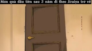 Món quà đầu tiên sau 2 năm đi theo Jiraiya trở về