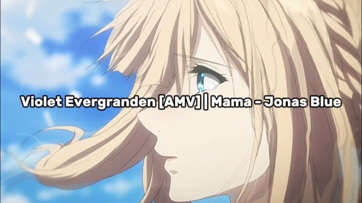 Violet Evergarden [AMV] | Mama - Jonas Blue (lagu old cuy🗿🤙🏻)