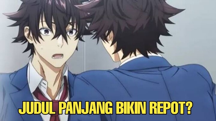 MENGAPA ANIME SEKARANG JUDULNYA PANJANG?