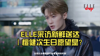 ELLE采访新鲜送达｜檀健次生日愿望是？