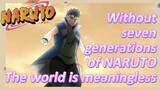 Without seven generations of NARUTO The world is meaningless