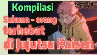 [Jujutsu Kaisen] Kompilasi |  Sukuna - orang terhebat di Jujutsu Kaisen