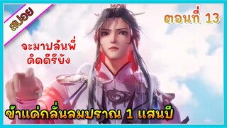 [สปอย] (ข้าแค่กลั่นลมปราณ 1 แสนปี) พระเอกคือปรมาจารย์ที่โคตรแข็งแกร่ง | ตอนที่ 13 | อนิเมะจีน