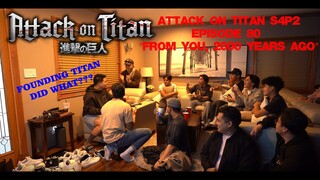 ISAYAMA DOES IT AGAIN! Attack on Titan S4P2 Episode 80 Group Reaction - "FROM YOU, 2000 YEARS AGO"