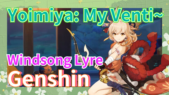 [Genshin  Windsong Lyre]  Yoimiya: My Venti~