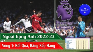 KẾT QUẢ, BẢNG XẾP HẠNG VÒNG 1 NGOẠI HẠNG ANH 22/23 I PREMIER LEAGUE 2022/23