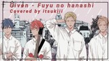 Given - Fuyu no hanashi [Covered by itsukiii]