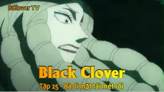 Black Clover Tập 25 - Bà dì mặt tái mét rồi