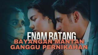ENAM BATANG | KEDATANGAN MANTAN MEMBUBARKAN PERNIKAHAN