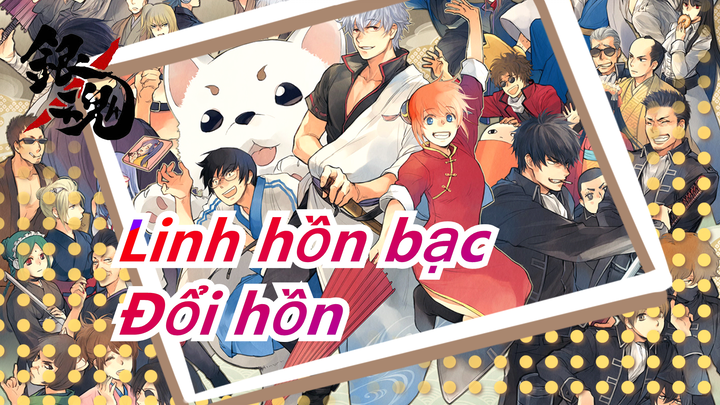 Linh hồn bạc|[Gintama thật Hoành tráng] Đổi hồn