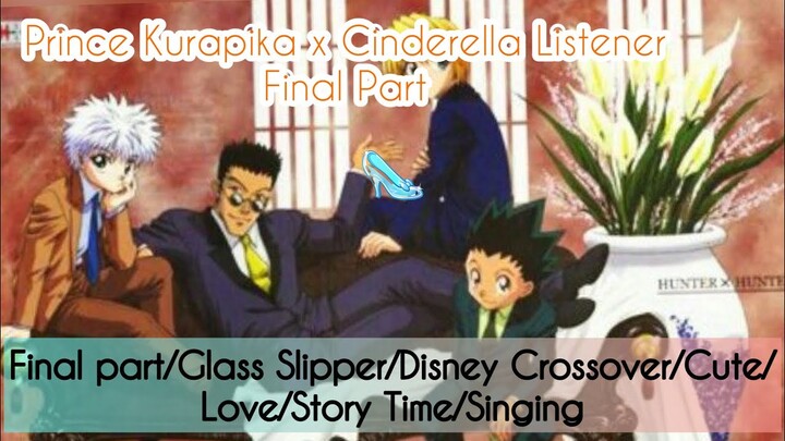 We’ve Found You~ The Final Part (Prince Kurapika x Cinderella Listener)