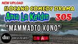ILOCANO COMEDY DRAMA | MAMMADTO  KUNO | ANIALA KETDIN 305 | NEW UPLOAD