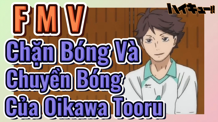 [Haikyu!!] FMV | Chặn Bóng Và Chuyền Bóng Của Oikawa Tooru