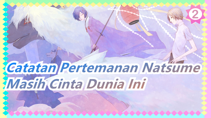 [Catatan Pertemanan Natsume] Tapi Aku Masih Cinta Dunia Ini - Boku Ga Shinou to Omottanowa_2