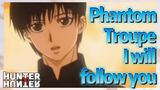 Phantom Troupe I will follow you