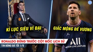 TIN BÓNG ĐÁ TỐI 1/9 | Ronaldo sắp vĩ đại nhất lịch sử, PSG tham vọng thống trị bóng đá thế giới