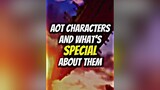 Aot Characters And What’s Special About Them aot fyp edit viral anime fypage fypシ animeedit aotfyp animefyp aotedit animetiktok animehub animerecommendations pourtoi weeb xyzbca trending foryoupage fo