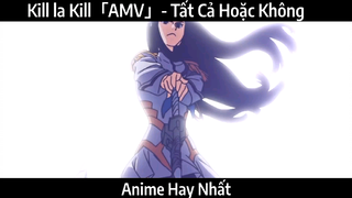 Kill la Kill「AMV」- Tất Cả Hoặc Không Có| Hay Nhất