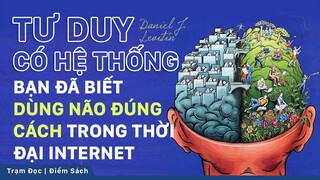 Tư Duy Có Hệ Thống: Làm sao để dùng não đúng cách trong thời đại Internet, Smartphone | Trạm Đọc