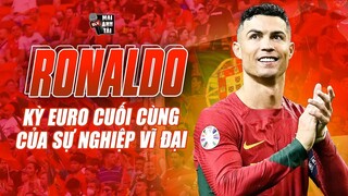 RONALDO VÀ KỲ EURO CUỐI CÙNG CỦA SỰ NGHIỆP VĨ ĐẠI: CẢ THẾ GIỚI IM LẶNG VÀ TẬN HƯỞNG VŨ ĐIỆU CR7!