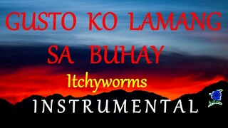GUSTO KO LAMANG SA BUHAY  - ITCHYWORMS instrumental (lyrics)