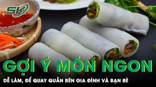 Những Món Ăn Ngon Dễ Thực Hiện Cho Gia Đình Và Bạn Bè | SKĐS