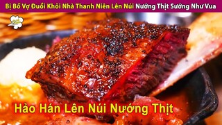 Bị Bố Vợ Đuổi Khỏi Nhà Anh Trai Lên Núi Nướng Thịt Ăn Sướng Như Vua | Review Con Người Và Cuộc Sống