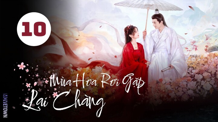 Tập 10| Mùa Hoa Rơi Gặp Lại Chàng - Love Never Fails (Lưu Học Nghĩa, Hồ Ý Hoàn, Hứa Hiểu Nặc,...).
