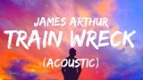 James Arthur - Train Wreck (Acoustic) | Lyrics