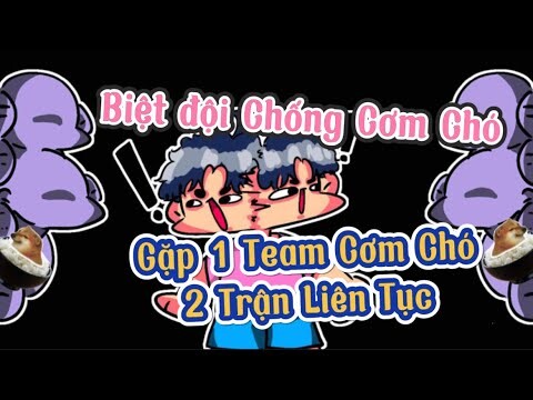 Biệt Đội Chống Cơm Chó, Gặp 1 Team Cơm Chó 2 Trận Liên Tục | Chú Xám