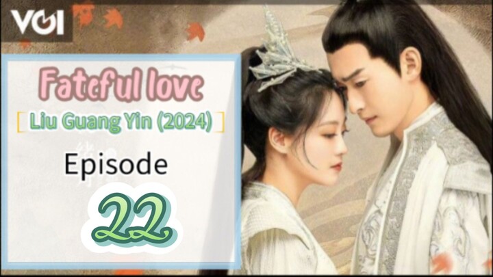 ♉EP 22 🥰[Fateful love]🥰 *Liu Guang Yin* (2024