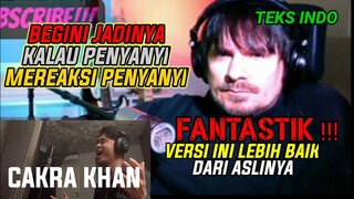 FANTASTIK‼️ BEGINI JADINYA KALO PENYANYI MEREAKSI PENYANYI❗ || CAKRA KHAN REACTION